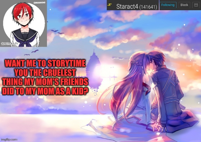 WANT ME TO STORYTIME YOU THE CRUELEST THING MY MOM'S FRIENDS DID TO MY MOM AS A KID? | image tagged in starkugo trap sailor sword art online announcement trmplate | made w/ Imgflip meme maker
