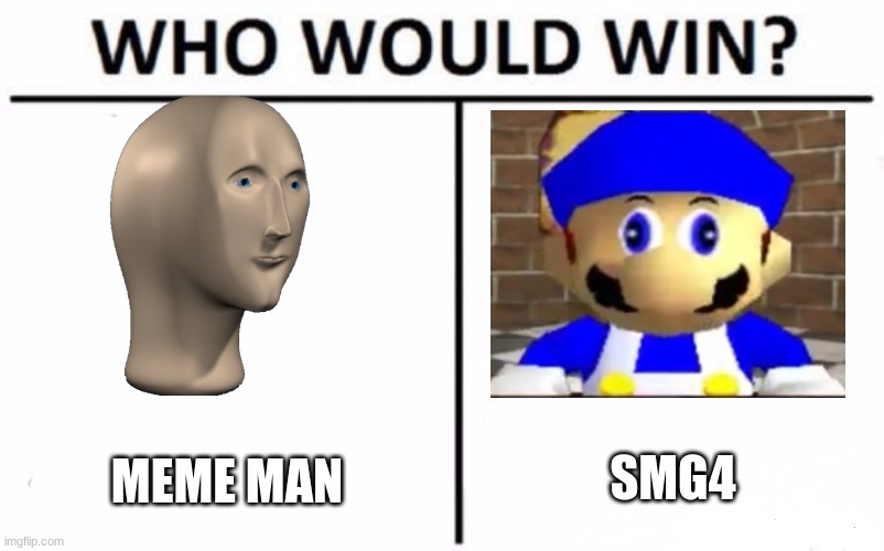 Who's the real king of memes? (Also posted this on the SMG4 stream and will see what they say.) | SMG4; MEME MAN | image tagged in memes,who would win,meme man,smg4 | made w/ Imgflip meme maker