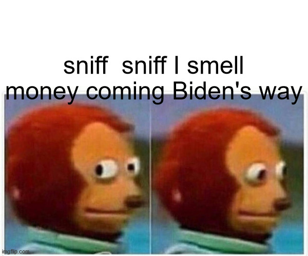 Monkey Puppet | sniff  sniff I smell money coming Biden's way | image tagged in memes,monkey puppet | made w/ Imgflip meme maker
