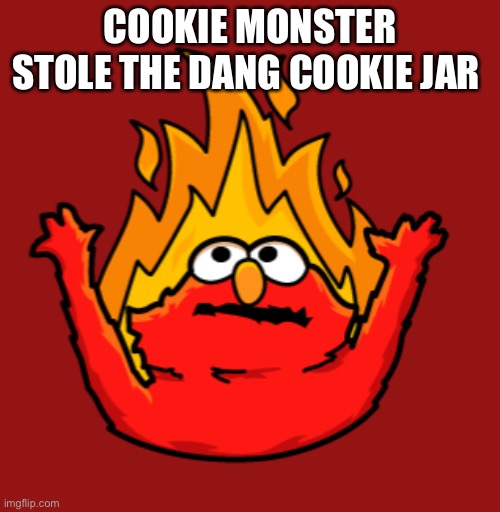 Elmo Rise | COOKIE MONSTER STOLE THE DANG COOKIE JAR | image tagged in elmo rise | made w/ Imgflip meme maker