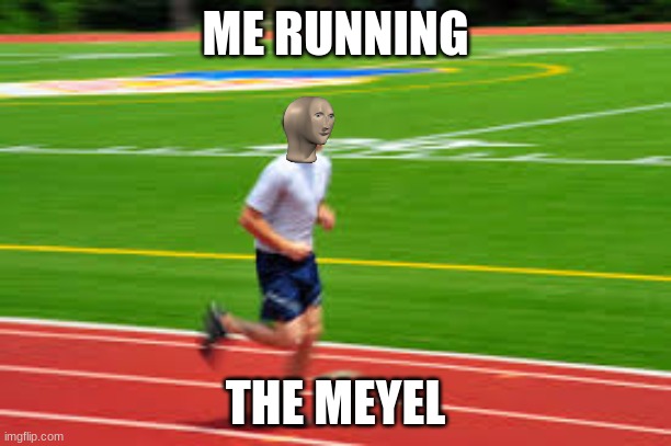 ME RUNNING; THE MEYEL | image tagged in meme man,funny | made w/ Imgflip meme maker