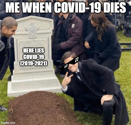 This will be us in the future...hopefully |  ME WHEN COVID-19 DIES; HERE LIES COVID-19 (2019-2021) | image tagged in grant gustin over grave | made w/ Imgflip meme maker