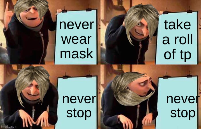 Gru's Plan | never wear mask; take a roll of tp; never stop; never stop | image tagged in memes,gru's plan | made w/ Imgflip meme maker