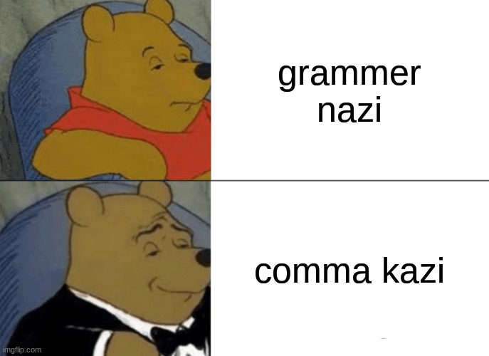 Comma Kazi | grammer nazi; comma kazi | image tagged in memes,tuxedo winnie the pooh | made w/ Imgflip meme maker