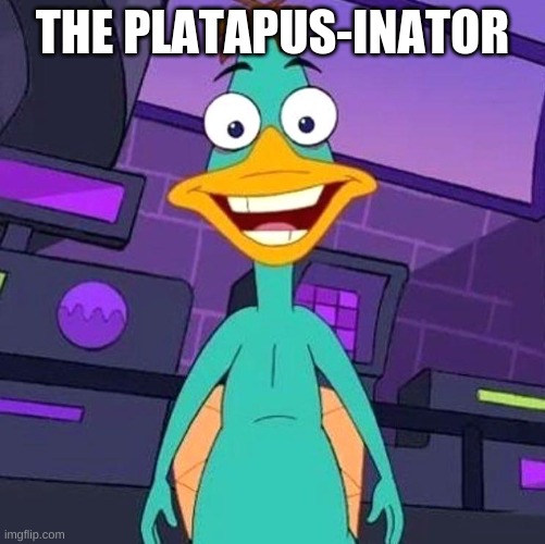 Doof platypus | THE PLATAPUS-INATOR | image tagged in doof platypus | made w/ Imgflip meme maker