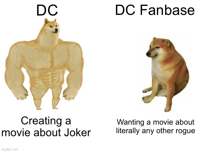 But it’s accurate | DC; DC Fanbase; Creating a movie about Joker; Wanting a movie about literally any other rogue | image tagged in memes,buff doge vs cheems | made w/ Imgflip meme maker