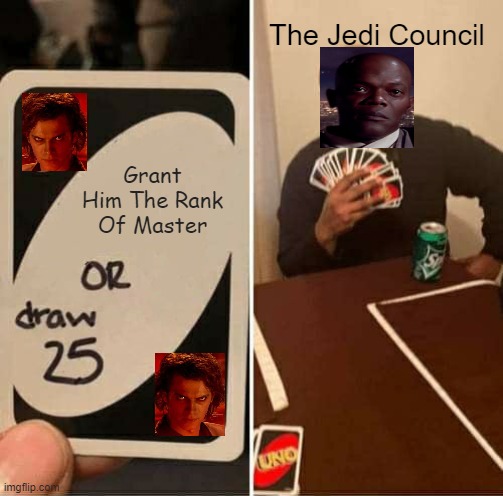 It is true | The Jedi Council; Grant Him The Rank Of Master | image tagged in memes,uno draw 25 cards | made w/ Imgflip meme maker