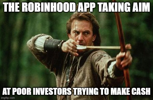 robinhood | THE ROBINHOOD APP TAKING AIM; AT POOR INVESTORS TRYING TO MAKE CASH | image tagged in robinhood | made w/ Imgflip meme maker