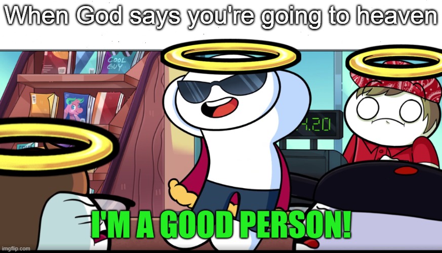 I'm A Good Person | When God says you're going to heaven | image tagged in i'm a good person | made w/ Imgflip meme maker