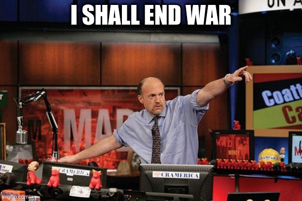 Mad Money Jim Cramer |  I SHALL END WAR | image tagged in memes,mad money jim cramer | made w/ Imgflip meme maker