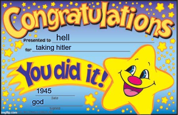 Happy Star Congratulations Meme | hell; taking hitler; 1945; god | image tagged in memes,happy star congratulations,ww2,hitler,aldof hitler,congrats hell | made w/ Imgflip meme maker