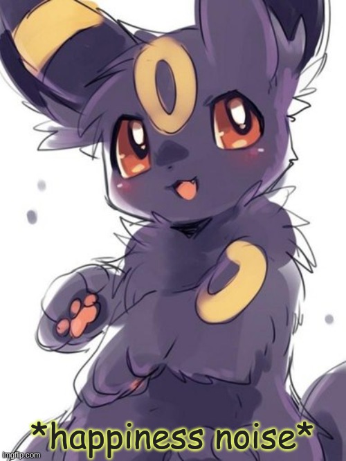Cute Umbreon 3 | *happiness noise* | image tagged in cute umbreon 3 | made w/ Imgflip meme maker