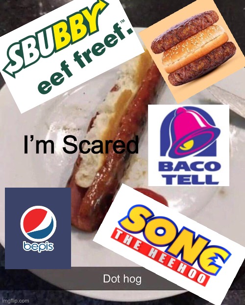 *afraid memer noises* | I’m Scared | image tagged in cursed,dot hog,bamhurger,baco tell,bepis,sonc the heehoo | made w/ Imgflip meme maker