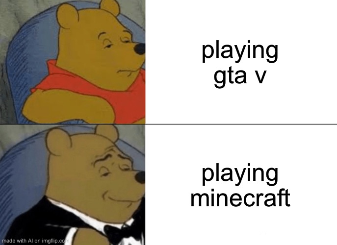 epic ai meme | playing gta v; playing minecraft | image tagged in memes,tuxedo winnie the pooh | made w/ Imgflip meme maker