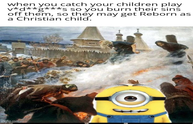 Woah they actually burnt the child | image tagged in no | made w/ Imgflip meme maker