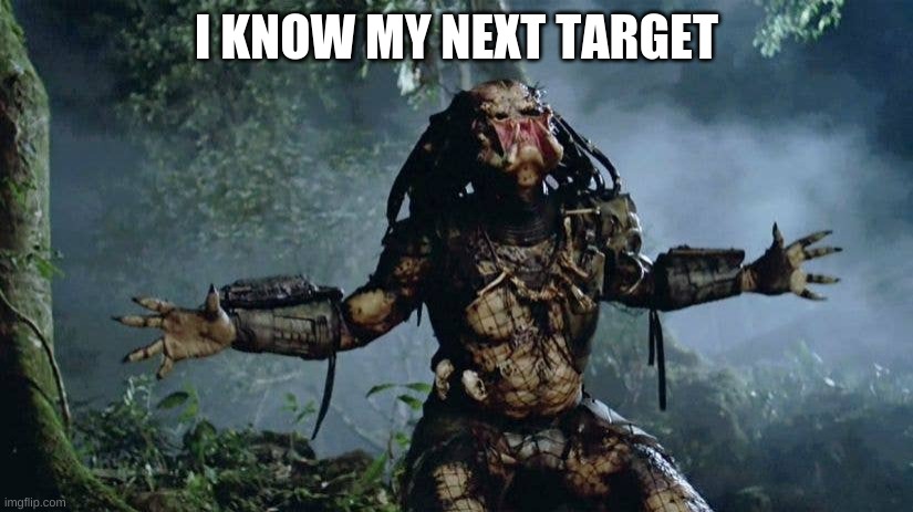 man | I KNOW MY NEXT TARGET | image tagged in man | made w/ Imgflip meme maker
