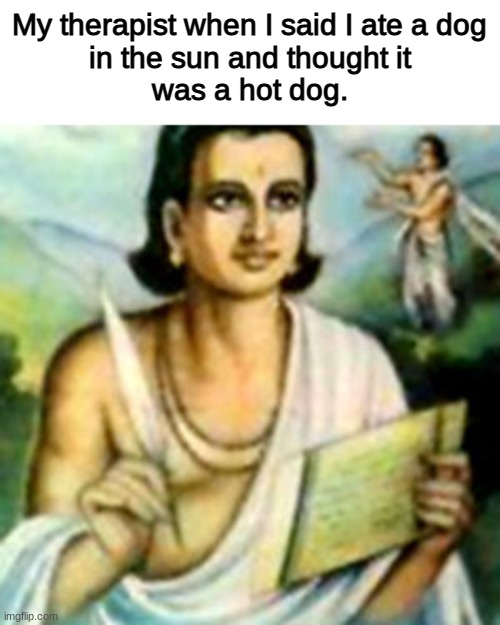 Kalidasa meme | My therapist when I said I ate a dog
 in the sun and thought it 
was a hot dog. | image tagged in history | made w/ Imgflip meme maker