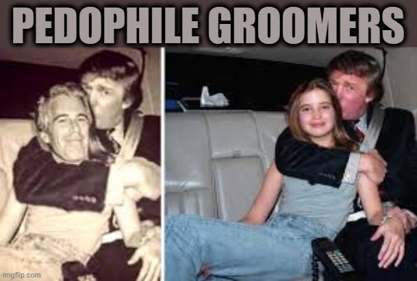 GROOMERS | PEDOPHILE GROOMERS | image tagged in pedophile,trump,epstein,molester,abuser,predator | made w/ Imgflip meme maker
