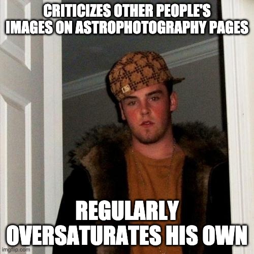 Astrophotography Meme | CRITICIZES OTHER PEOPLE'S IMAGES ON ASTROPHOTOGRAPHY PAGES; REGULARLY OVERSATURATES HIS OWN | image tagged in memes,scumbag steve | made w/ Imgflip meme maker