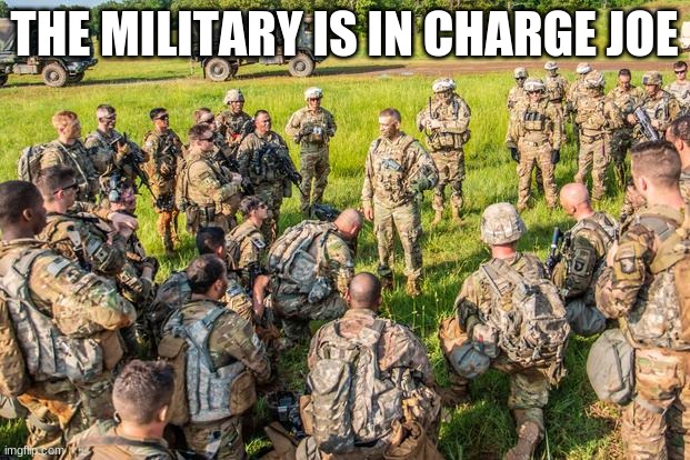 THE MILITARY IS IN CHARGE JOE | image tagged in truth | made w/ Imgflip meme maker