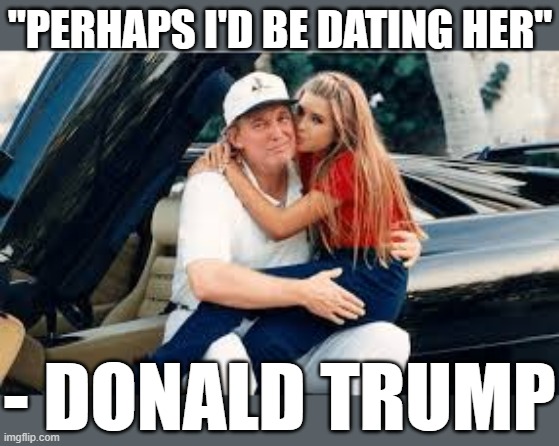 Date Her | "PERHAPS I'D BE DATING HER"; - DONALD TRUMP | image tagged in trump,ivanka,pedophile,molester,abuser,child | made w/ Imgflip meme maker