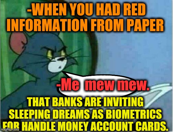 -Cash in swag. | -WHEN YOU HAD RED INFORMATION FROM PAPER; -Me  mew mew. THAT BANKS ARE INVITING SLEEPING DREAMS AS BIOMETRICS FOR HANDLE MONEY ACCOUNT CARDS. | image tagged in tom newspaper original,banks,iraqi information minister,money money,cartoon cat,cloud | made w/ Imgflip meme maker