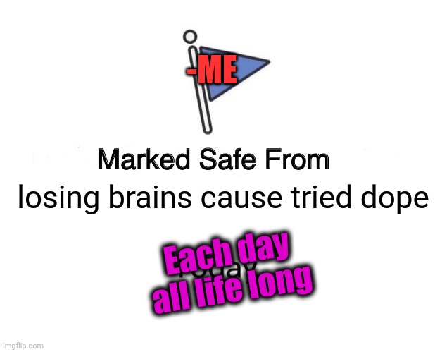 -Building shake. | -ME; losing brains cause tried dope; Each day all life long | image tagged in memes,marked safe from,dope,don't do drugs,all lives matter,so true memes | made w/ Imgflip meme maker