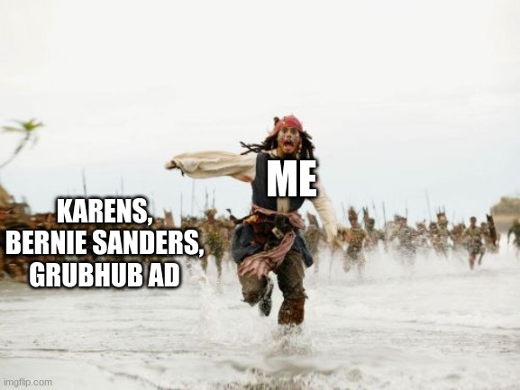 And they don't stop coming | ME; KARENS, BERNIE SANDERS, GRUBHUB AD | image tagged in memes,jack sparrow being chased | made w/ Imgflip meme maker