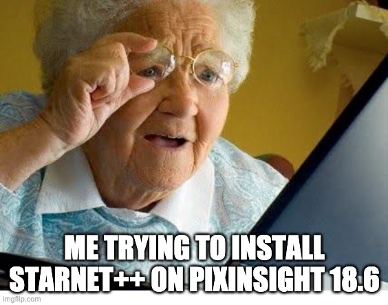 Astrophotography Meme | ME TRYING TO INSTALL STARNET++ ON PIXINSIGHT 18.6 | image tagged in old lady at computer | made w/ Imgflip meme maker