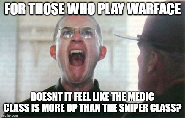 warface | FOR THOSE WHO PLAY WARFACE; DOESNT IT FEEL LIKE THE MEDIC CLASS IS MORE OP THAN THE SNIPER CLASS? | image tagged in warface | made w/ Imgflip meme maker