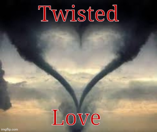 Love | Twisted; Love | image tagged in i love you | made w/ Imgflip meme maker