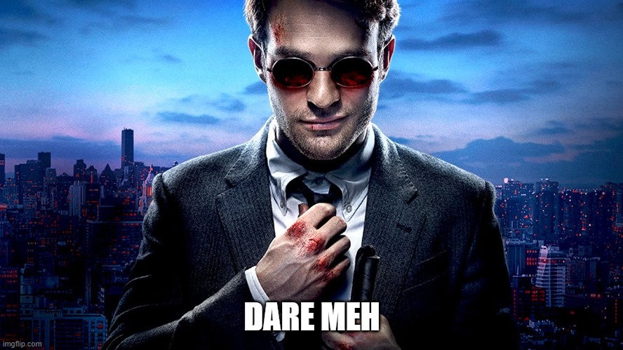 Daredevil I see what you did there | DARE MEH | image tagged in daredevil i see what you did there | made w/ Imgflip meme maker