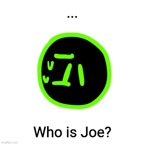 YOU MESSED UP PROGRAM | ... Who is Joe? | image tagged in confused program | made w/ Imgflip meme maker