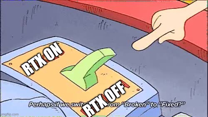 Perhaps we switch rtx off to on. | RTX ON; RTX OFF | image tagged in rocko switch broken to fixed,rtx | made w/ Imgflip meme maker