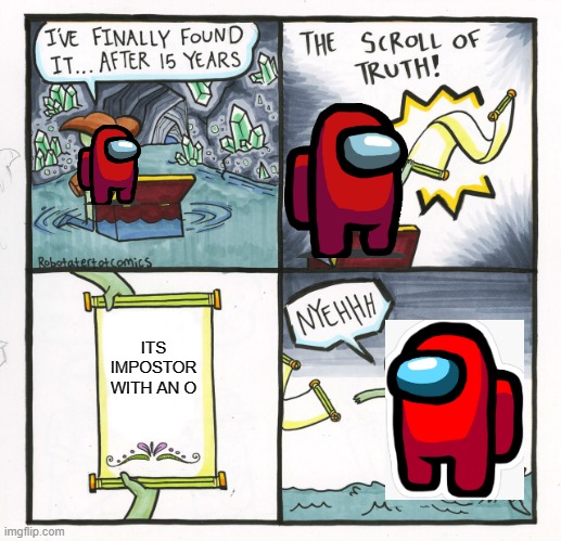 imposter | ITS IMPOSTOR WITH AN O | image tagged in memes,the scroll of truth,among us | made w/ Imgflip meme maker
