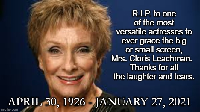 My Grandmother's Generation's Betty White | R.I.P. to one of the most versatile actresses to ever grace the big or small screen, Mrs. Cloris Leachman.  
Thanks for all the laughter and tears. APRIL 30, 1926 - JANUARY 27, 2021 | image tagged in actress | made w/ Imgflip meme maker