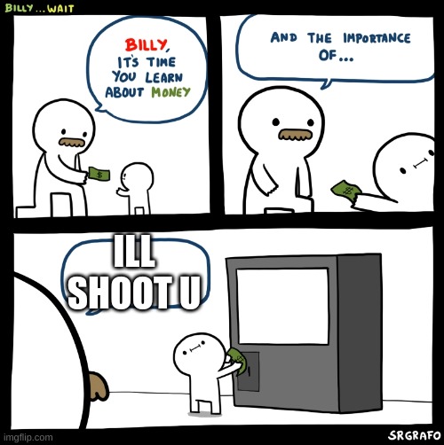 Billy no | ILL SHOOT U | image tagged in billy no | made w/ Imgflip meme maker