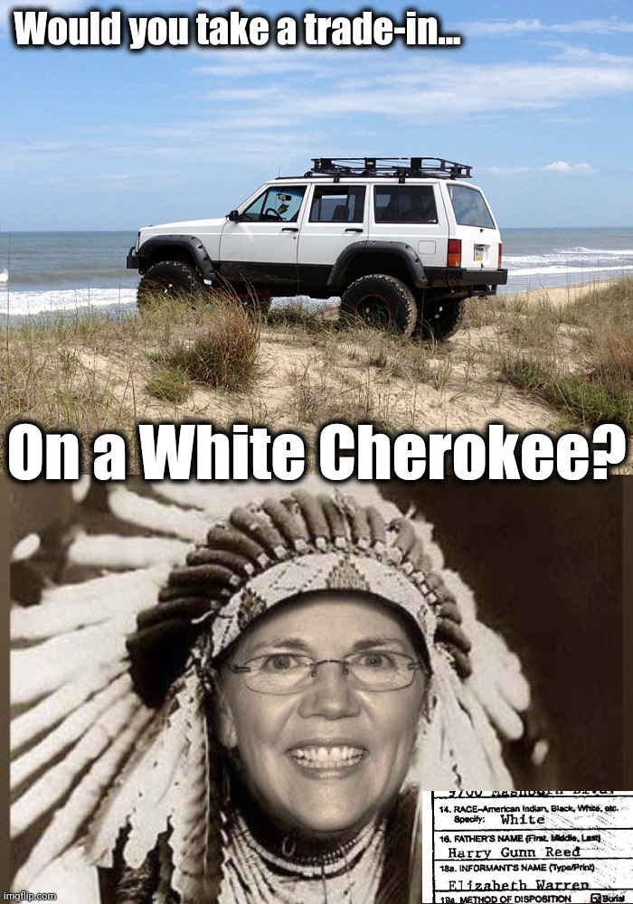 Would you take a trade-in... On a White Cherokee? | made w/ Imgflip meme maker