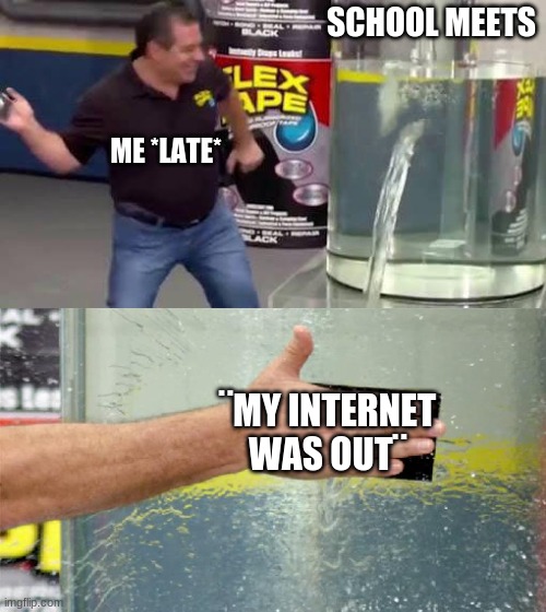 I wish that there was a school page lol | SCHOOL MEETS; ME *LATE*; ¨MY INTERNET WAS OUT¨ | image tagged in flex tape,school,zoom | made w/ Imgflip meme maker