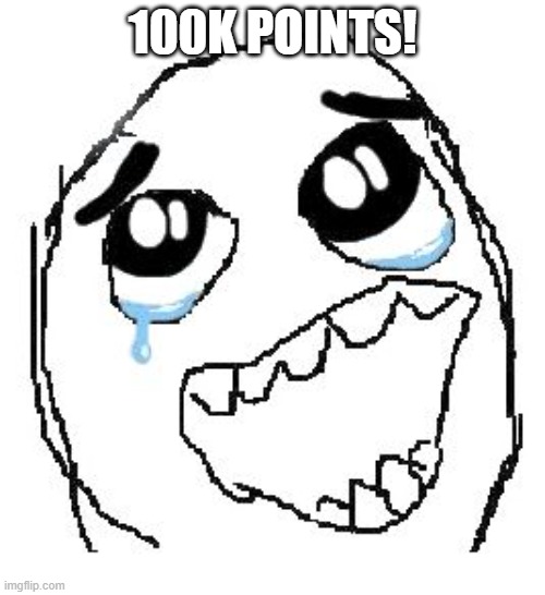 yay | 100K POINTS! | image tagged in memes,happy guy rage face | made w/ Imgflip meme maker