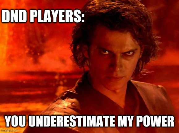 You Underestimate My Power Meme | DND PLAYERS: YOU UNDERESTIMATE MY POWER | image tagged in memes,you underestimate my power | made w/ Imgflip meme maker