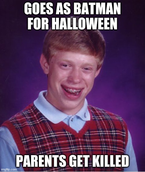 repost, but it might belong better in this stream | GOES AS BATMAN FOR HALLOWEEN; PARENTS GET KILLED | image tagged in memes,bad luck brian,funny memes | made w/ Imgflip meme maker