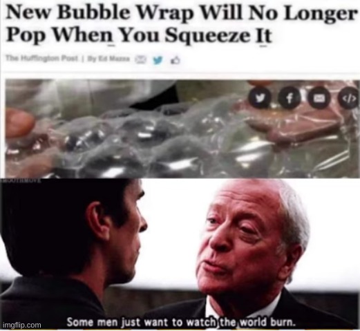 No please | image tagged in some men just want to watch the world burn,nonpop bubble wrap | made w/ Imgflip meme maker