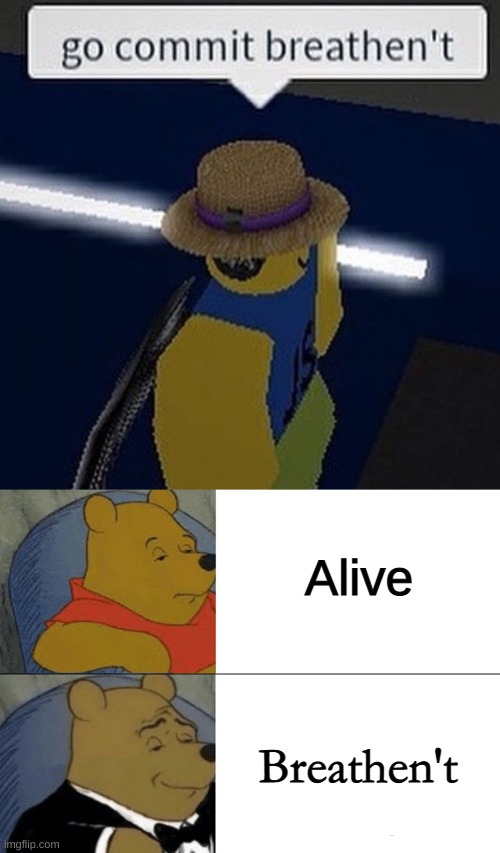 Honestly I'm gonna say it like this from now on | Alive; Breathen't | image tagged in memes,tuxedo winnie the pooh,funny,funny memes,roblox,breathe | made w/ Imgflip meme maker