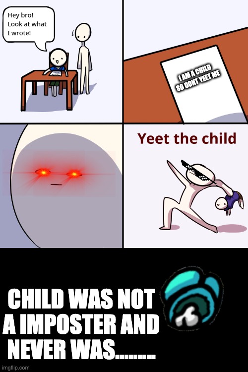 Yeet | I AM A CHILD SO DONT YEET ME; CHILD WAS NOT A IMPOSTER AND NEVER WAS......... | image tagged in yeet the child | made w/ Imgflip meme maker