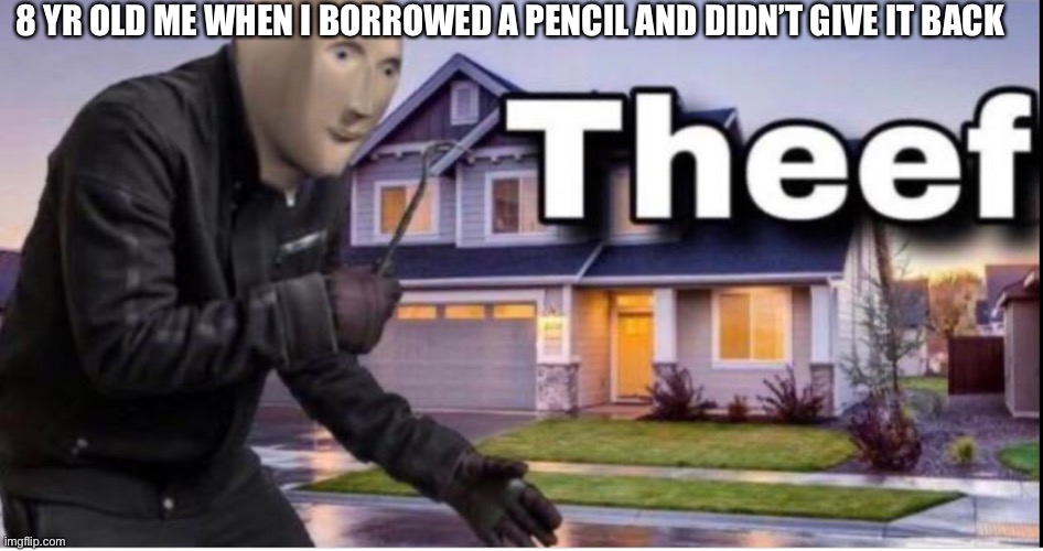 I stle pencl | 8 YR OLD ME WHEN I BORROWED A PENCIL AND DIDN’T GIVE IT BACK | image tagged in theef,stonks | made w/ Imgflip meme maker