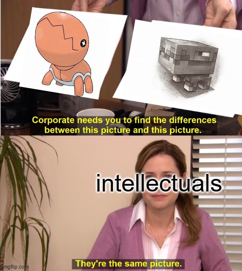 They're The Same Picture Meme | intellectuals | image tagged in memes,they're the same picture | made w/ Imgflip meme maker