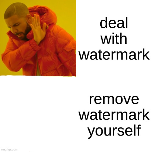 Drake Hotline Bling Meme | deal with watermark; remove watermark yourself | image tagged in memes,drake hotline bling | made w/ Imgflip meme maker