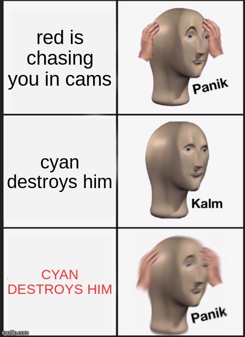 Panik Kalm Panik | red is chasing you in cams; cyan destroys him; CYAN DESTROYS HIM | image tagged in memes,panik kalm panik | made w/ Imgflip meme maker