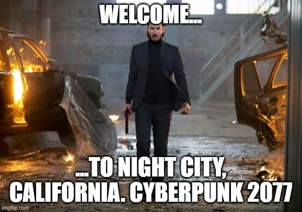 John Wick FYC | WELCOME... ...TO NIGHT CITY, CALIFORNIA. CYBERPUNK 2077 | image tagged in john wick fyc | made w/ Imgflip meme maker